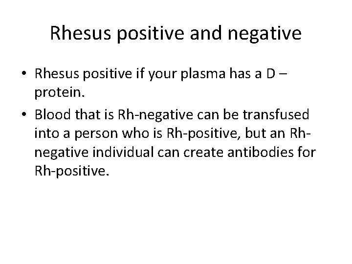 Rhesus positive and negative • Rhesus positive if your plasma has a D –