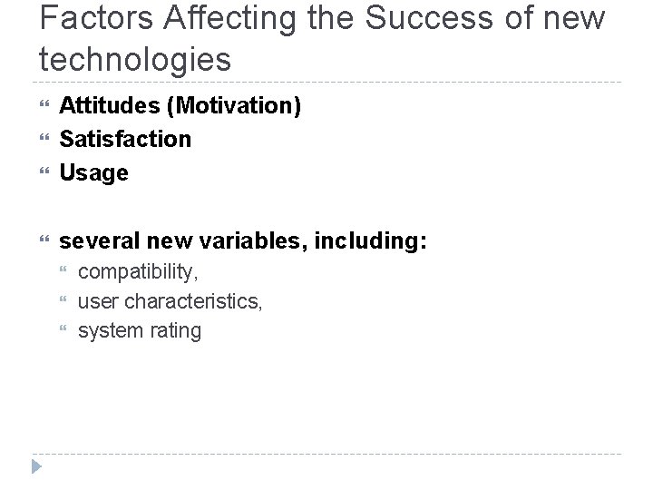 Factors Affecting the Success of new technologies Attitudes (Motivation) Satisfaction Usage several new variables,