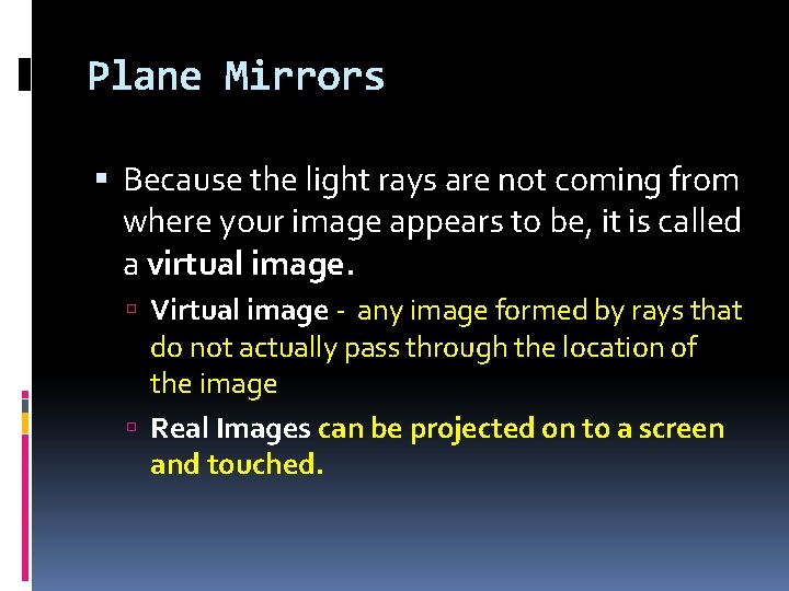 Plane Mirrors Because the light rays are not coming from where your image appears