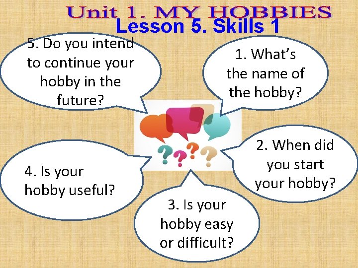Lesson 5. Skills 1 5. Do you intend to continue your hobby in the