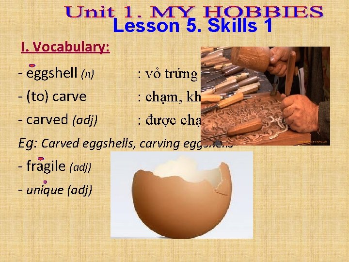 Lesson 5. Skills 1 I. Vocabulary: - eggshell (n) - (to) carve - carved