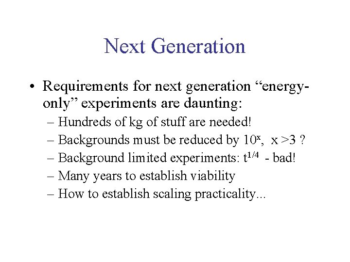 Next Generation • Requirements for next generation “energyonly” experiments are daunting: – Hundreds of