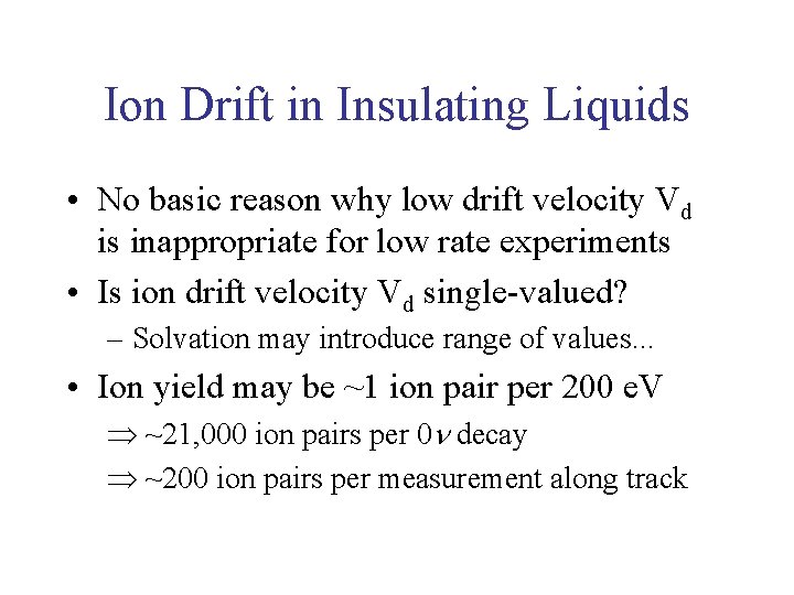 Ion Drift in Insulating Liquids • No basic reason why low drift velocity Vd