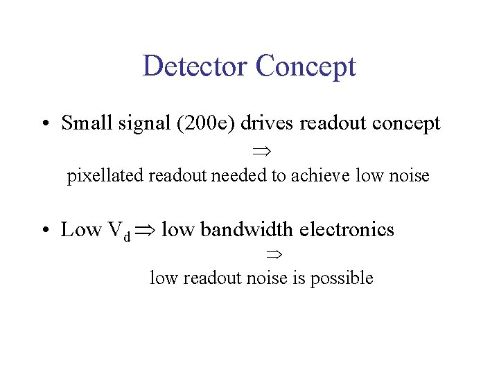 Detector Concept • Small signal (200 e) drives readout concept pixellated readout needed to