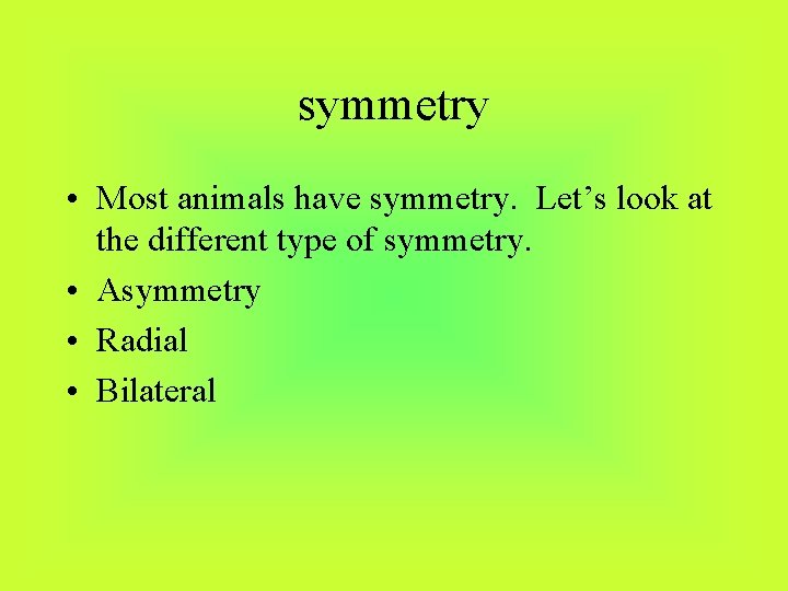 symmetry • Most animals have symmetry. Let’s look at the different type of symmetry.