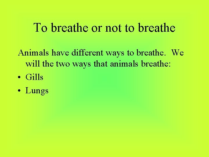 To breathe or not to breathe Animals have different ways to breathe. We will