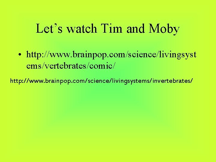 Let’s watch Tim and Moby • http: //www. brainpop. com/science/livingsyst ems/vertebrates/comic/ http: //www. brainpop.