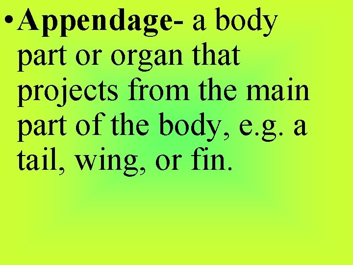  • Appendage- a body part or organ that projects from the main part