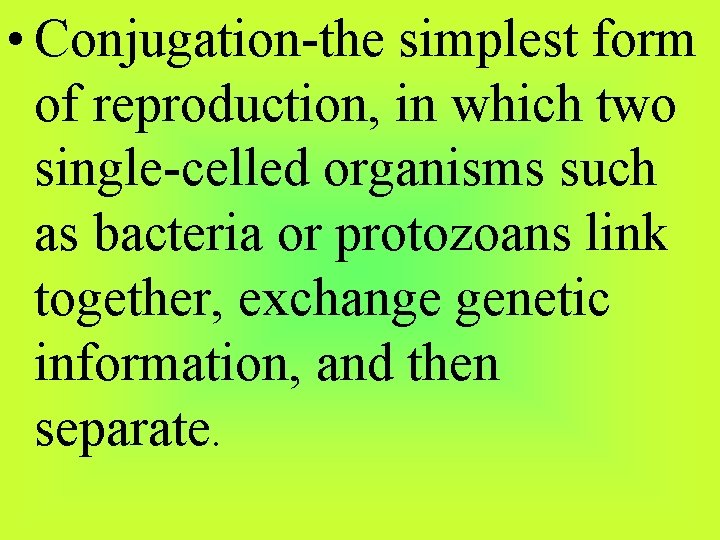  • Conjugation-the simplest form of reproduction, in which two single-celled organisms such as