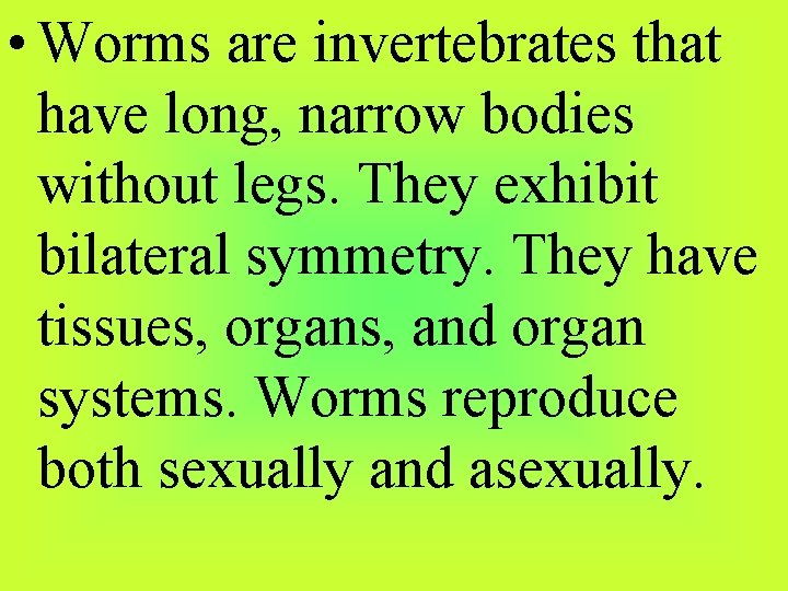  • Worms are invertebrates that have long, narrow bodies without legs. They exhibit