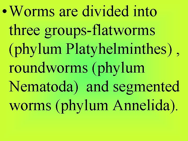  • Worms are divided into three groups-flatworms (phylum Platyhelminthes) , roundworms (phylum Nematoda)