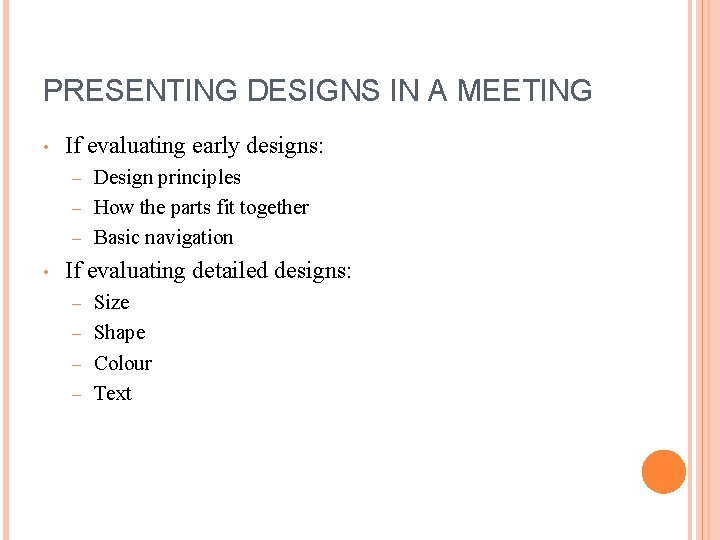 PRESENTING DESIGNS IN A MEETING • If evaluating early designs: Design principles – How