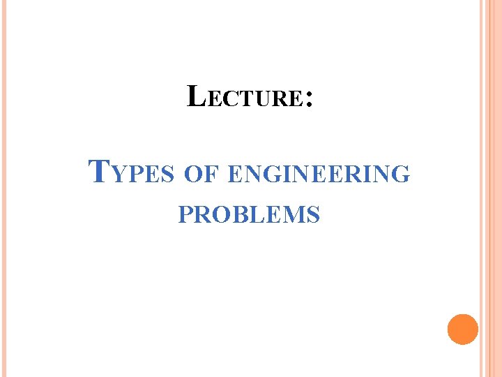 LECTURE: TYPES OF ENGINEERING PROBLEMS 