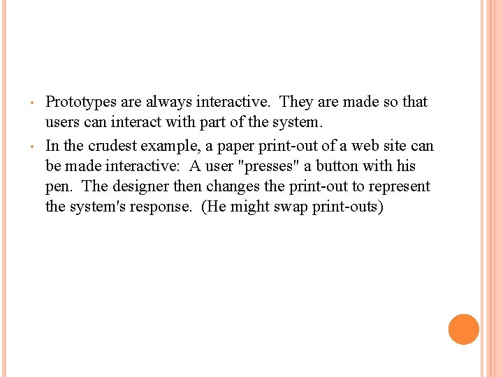  • • Prototypes are always interactive. They are made so that users can