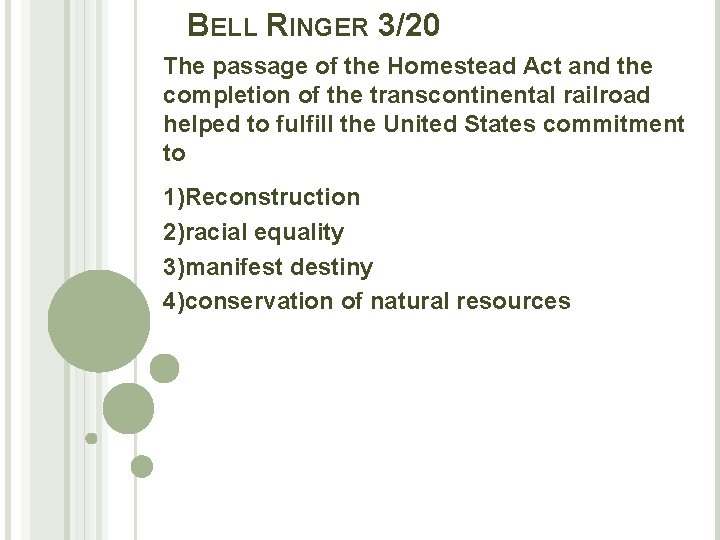 BELL RINGER 3/20 The passage of the Homestead Act and the completion of the