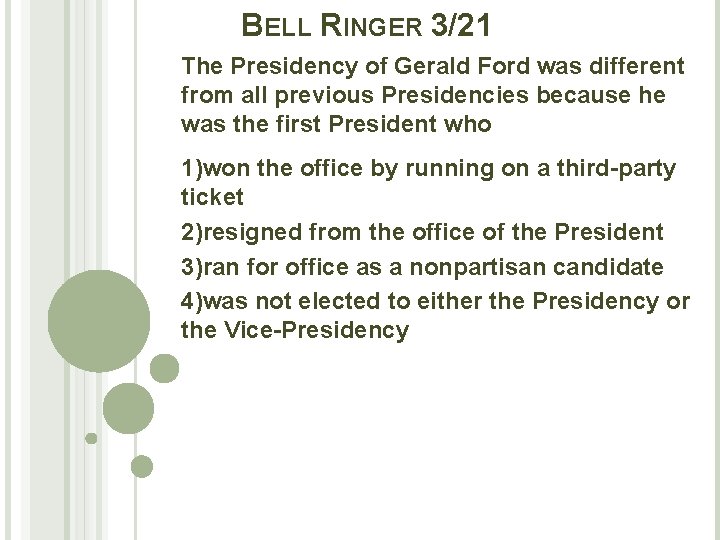 BELL RINGER 3/21 The Presidency of Gerald Ford was different from all previous Presidencies