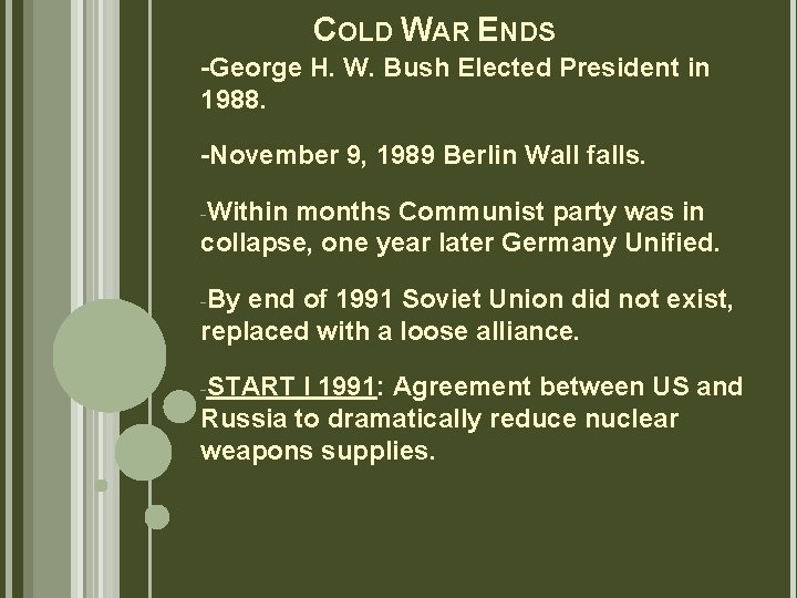 COLD WAR ENDS -George H. W. Bush Elected President in 1988. -November 9, 1989