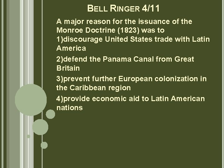 BELL RINGER 4/11 A major reason for the issuance of the Monroe Doctrine (1823)