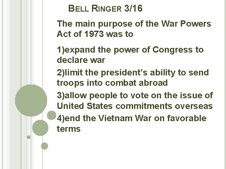 BELL RINGER 3/16 The main purpose of the War Powers Act of 1973 was