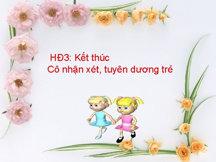 HĐ 3: Kết thúc Cô nhận xét, tuyên dương trẻ 