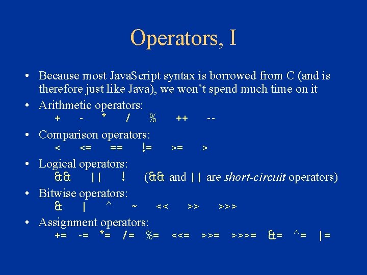 Operators, I • Because most Java. Script syntax is borrowed from C (and is