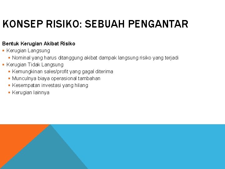 KONSEP RISIKO: SEBUAH PENGANTAR Bentuk Kerugian Akibat Risiko § Kerugian Langsung § Nominal yang