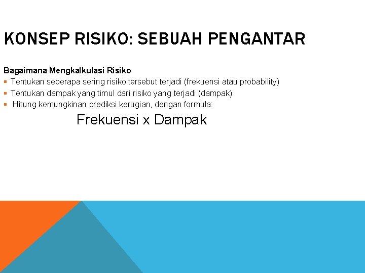 KONSEP RISIKO: SEBUAH PENGANTAR Bagaimana Mengkalkulasi Risiko § Tentukan seberapa sering risiko tersebut terjadi