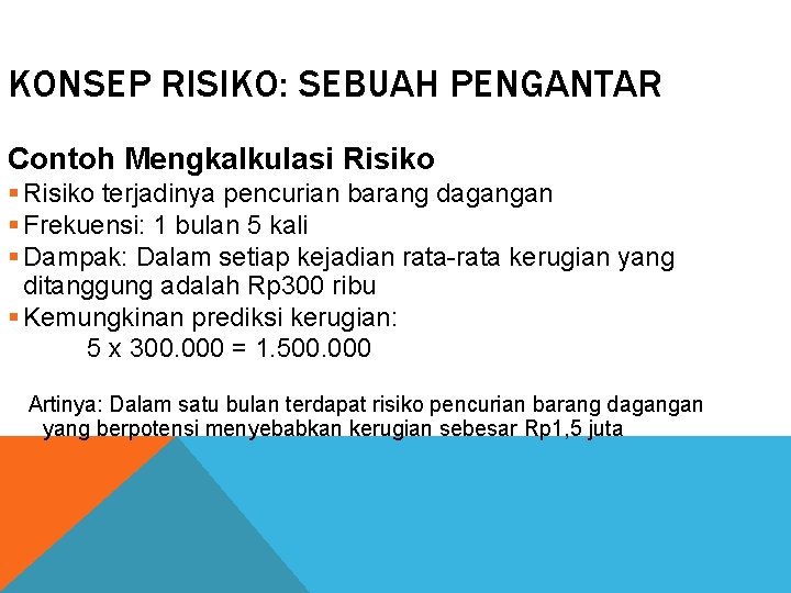 KONSEP RISIKO: SEBUAH PENGANTAR Contoh Mengkalkulasi Risiko § Risiko terjadinya pencurian barang dagangan §