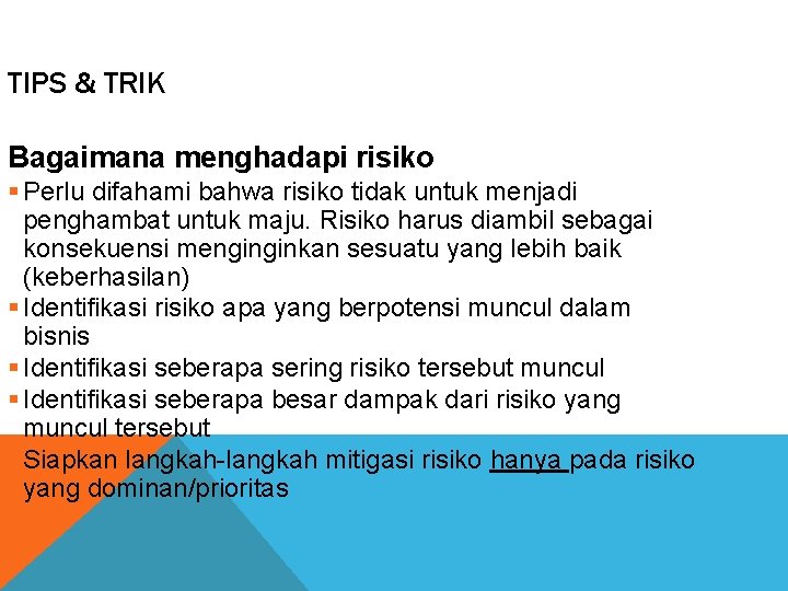 TIPS & TRIK Bagaimana menghadapi risiko § Perlu difahami bahwa risiko tidak untuk menjadi