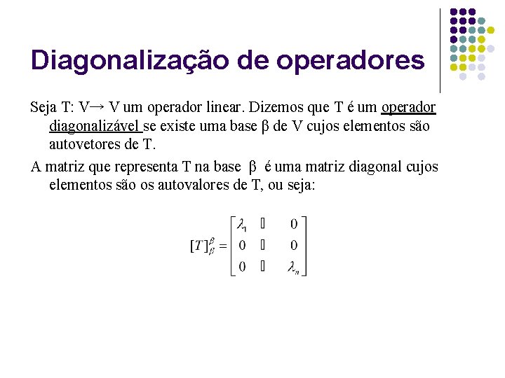Diagonalização de operadores Seja T: V→ V um operador linear. Dizemos que T é