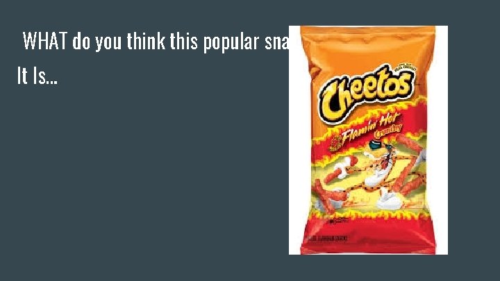 WHAT do you think this popular snack is? It Is… 