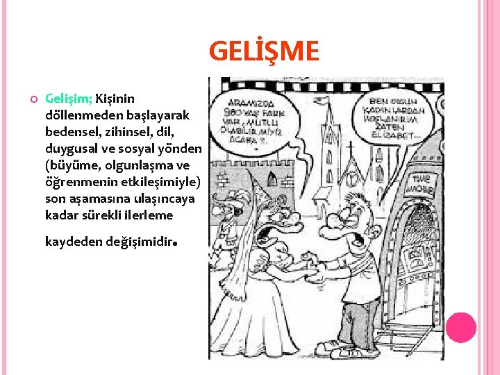 GELİŞME Gelişim; Kişinin döllenmeden başlayarak bedensel, zihinsel, dil, duygusal ve sosyal yönden (büyüme, olgunlaşma