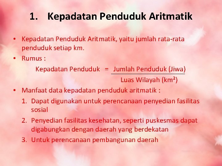 1. Kepadatan Penduduk Aritmatik • Kepadatan Penduduk Aritmatik, yaitu jumlah rata-rata penduduk setiap km.