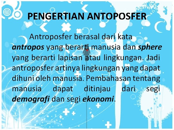 PENGERTIAN ANTOPOSFER Antroposfer berasal dari kata antropos yang berarti manusia dan sphere yang berarti