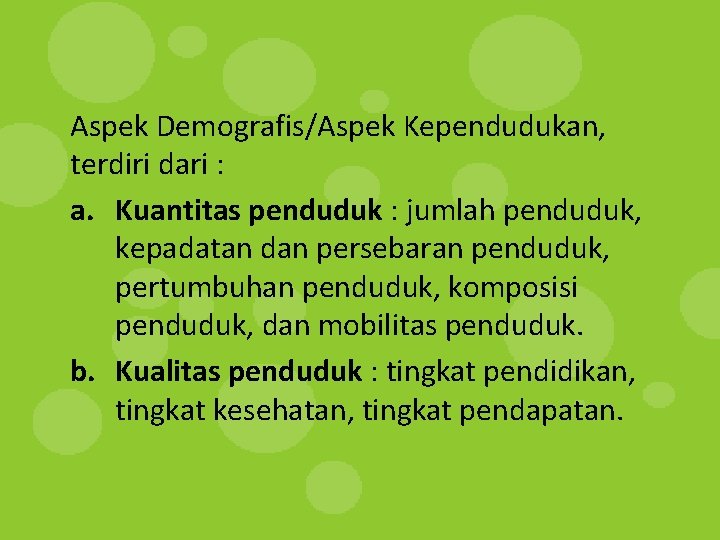 Aspek Demografis/Aspek Kependudukan, terdiri dari : a. Kuantitas penduduk : jumlah penduduk, kepadatan dan