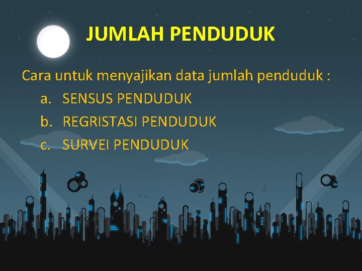 JUMLAH PENDUDUK Cara untuk menyajikan data jumlah penduduk : a. SENSUS PENDUDUK b. REGRISTASI