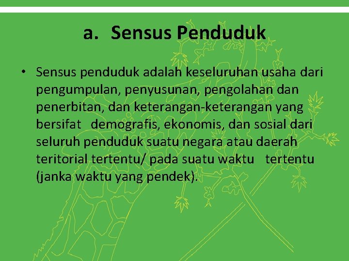 a. Sensus Penduduk • Sensus penduduk adalah keseluruhan usaha dari pengumpulan, penyusunan, pengolahan dan