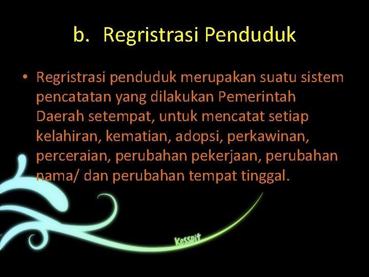 b. Regristrasi Penduduk • Regristrasi penduduk merupakan suatu sistem pencatatan yang dilakukan Pemerintah Daerah
