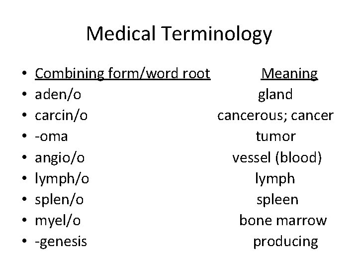 Medical Terminology • • • Combining form/word root Meaning aden/o gland carcin/o cancerous; cancer