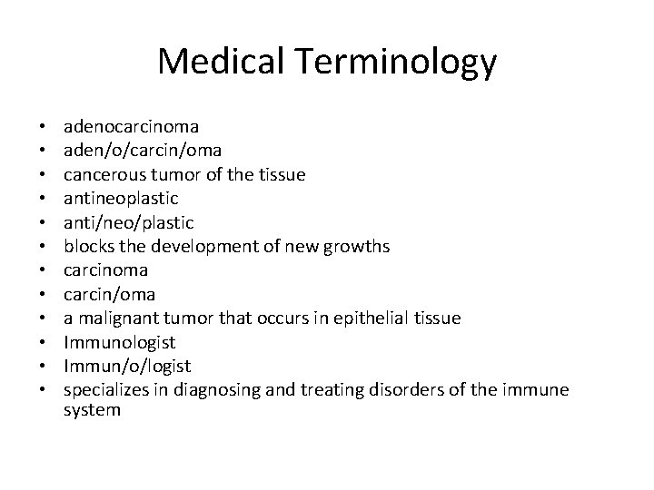 Medical Terminology • • • adenocarcinoma aden/o/carcin/oma cancerous tumor of the tissue antineoplastic anti/neo/plastic