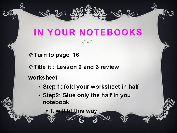 IN YOUR NOTEBOOKS v. Turn to page 16 v. Title it : Lesson 2