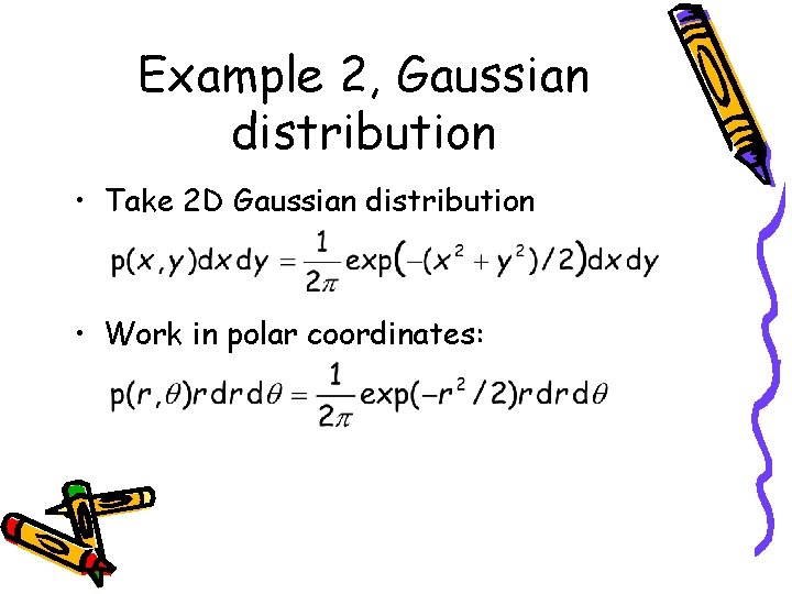 Example 2, Gaussian distribution • Take 2 D Gaussian distribution • Work in polar