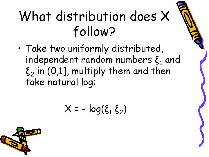 What distribution does X follow? • Take two uniformly distributed, independent random numbers ξ
