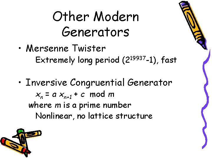 Other Modern Generators • Mersenne Twister Extremely long period (219937 -1), fast • Inversive