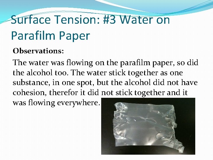 Surface Tension: #3 Water on Parafilm Paper Observations: The water was flowing on the