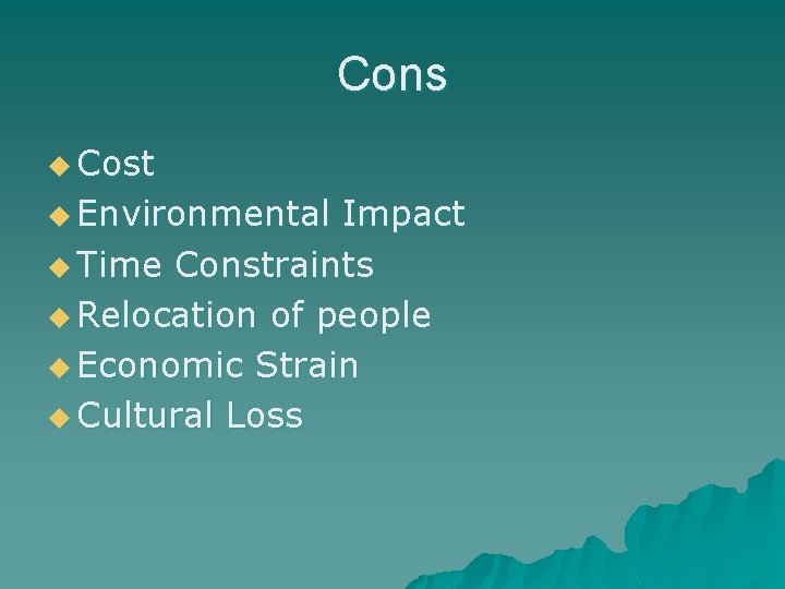 Cons u Cost u Environmental Impact u Time Constraints u Relocation of people u