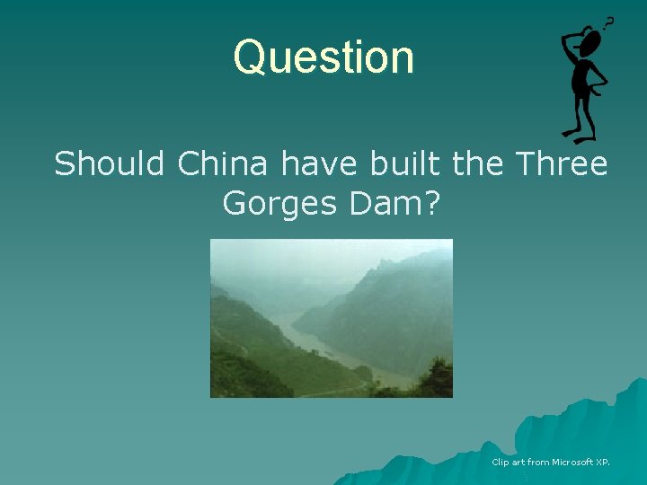 Question Should China have built the Three Gorges Dam? Clip art from Microsoft XP.