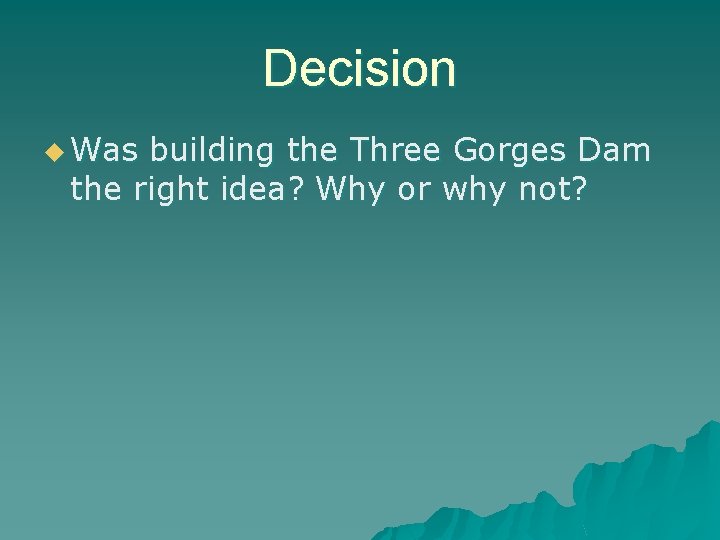 Decision u Was building the Three Gorges Dam the right idea? Why or why
