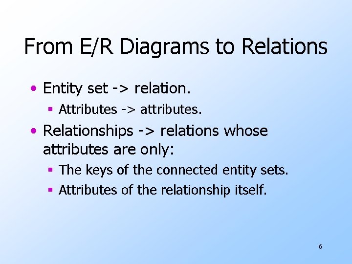 From E/R Diagrams to Relations • Entity set -> relation. § Attributes -> attributes.