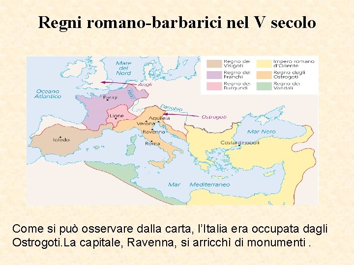 Regni romano-barbarici nel V secolo Come si può osservare dalla carta, l’Italia era occupata